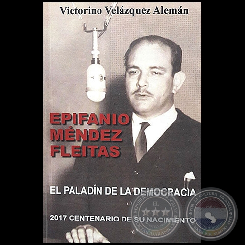 EPIFANIO MNDEZ FLEITAS: EL PALADN DE LA DEMOCRACIA - Autor: VICTORINO VELZQUEZ ALEMN - Ao 2017